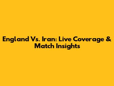 England Vs. Iran: Live Coverage & Match Insights
