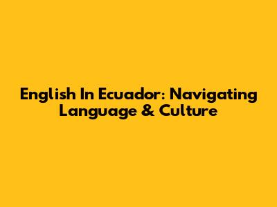 English In Ecuador: Navigating Language & Culture