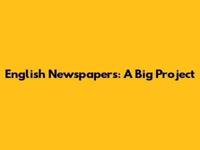 English Newspapers: A Big Project