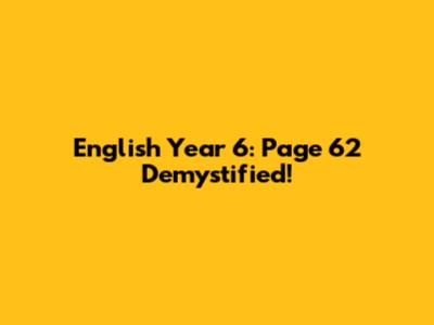 English Year 6: Page 62 Demystified!