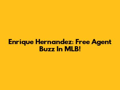 Enrique Hernandez: Free Agent Buzz In MLB!