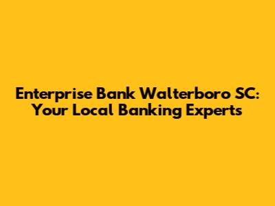 Enterprise Bank Walterboro SC: Your Local Banking Experts