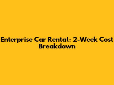 Enterprise Car Rental: 2-Week Cost Breakdown