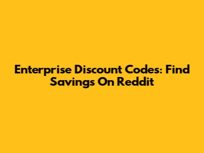 Enterprise Discount Codes: Find Savings On Reddit