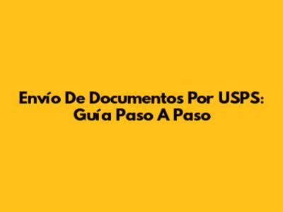 Envío De Documentos Por USPS: Guía Paso A Paso