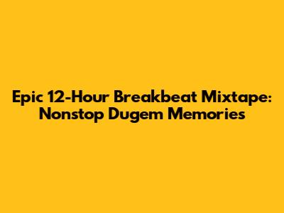 Epic 12-Hour Breakbeat Mixtape: Nonstop Dugem Memories