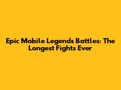 Epic Mobile Legends Battles: The Longest Fights Ever