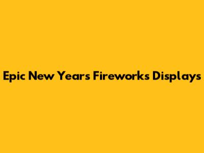 Epic New Year's Fireworks Displays