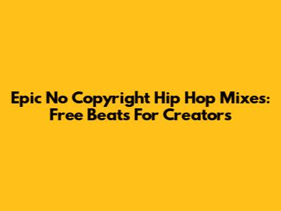 Epic No Copyright Hip Hop Mixes: Free Beats For Creators