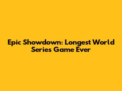 Epic Showdown: Longest World Series Game Ever