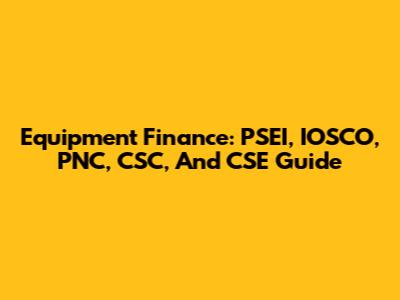 Equipment Finance: PSEI, IOSCO, PNC, CSC, And CSE Guide