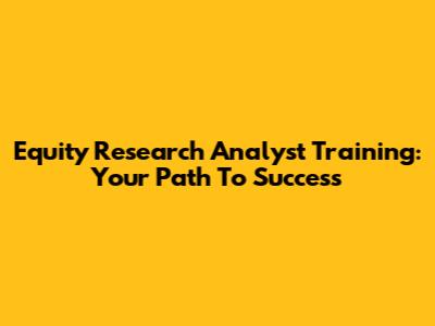Equity Research Analyst Training: Your Path To Success