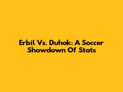 Erbil Vs. Duhok: A Soccer Showdown Of Stats