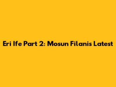 Eri Ife Part 2: Mosun Filani's Latest