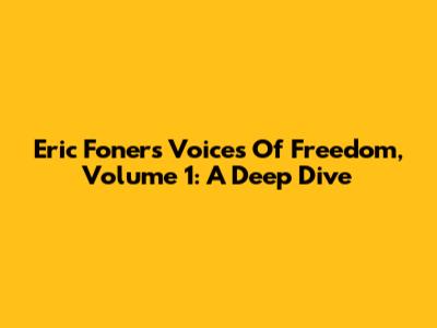 Eric Foner's Voices Of Freedom, Volume 1: A Deep Dive