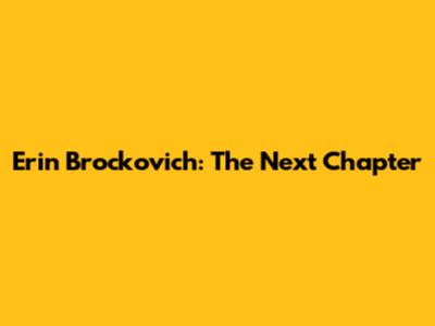 Erin Brockovich: The Next Chapter
