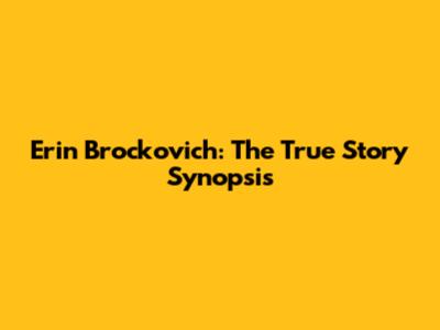 Erin Brockovich: The True Story Synopsis