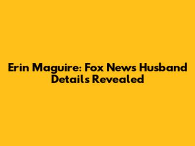Erin Maguire: Fox News Husband Details Revealed