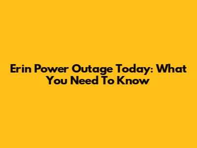 Erin Power Outage Today: What You Need To Know