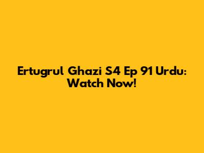 Ertugrul Ghazi S4 Ep 91 Urdu: Watch Now!