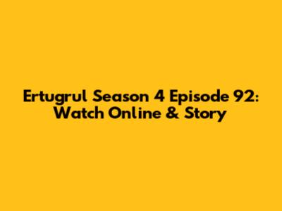 Ertugrul Season 4 Episode 92: Watch Online & Story