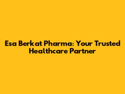 Esa Berkat Pharma: Your Trusted Healthcare Partner