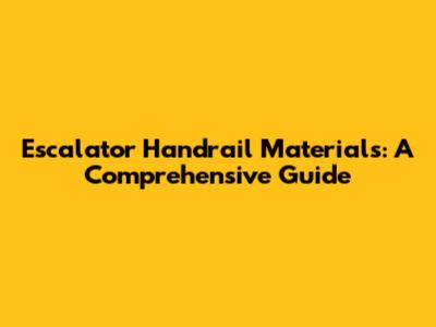 Escalator Handrail Materials: A Comprehensive Guide