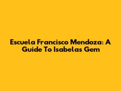 Escuela Francisco Mendoza: A Guide To Isabela's Gem