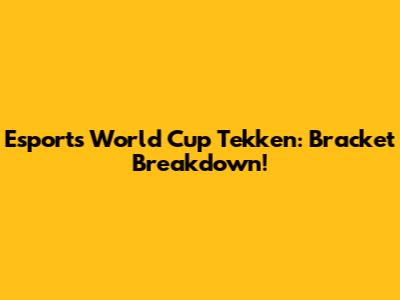 Esports World Cup Tekken: Bracket Breakdown!