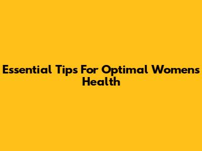 Essential Tips For Optimal Women's Health