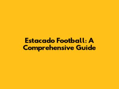 Estacado Football: A Comprehensive Guide
