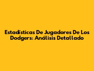 Estadísticas De Jugadores De Los Dodgers: Análisis Detallado