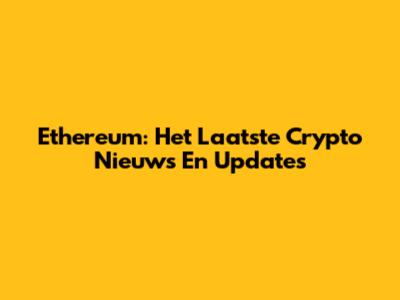 Ethereum: Het Laatste Crypto Nieuws En Updates