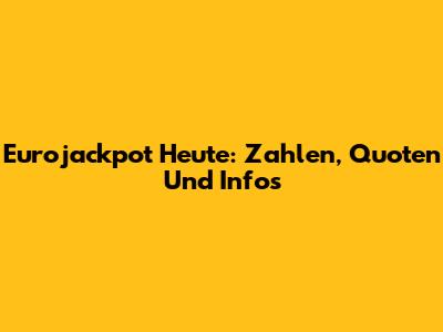Eurojackpot Heute: Zahlen, Quoten Und Infos
