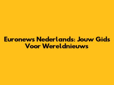 Euronews Nederlands: Jouw Gids Voor Wereldnieuws