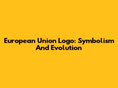 European Union Logo: Symbolism And Evolution