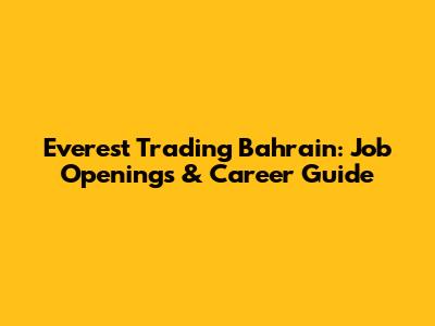 Everest Trading Bahrain: Job Openings & Career Guide