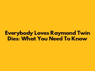 Everybody Loves Raymond Twin Dies: What You Need To Know