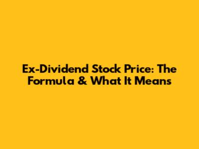 Ex-Dividend Stock Price: The Formula & What It Means