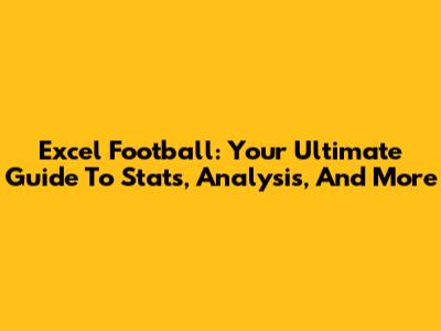 Excel Football: Your Ultimate Guide To Stats, Analysis, And More