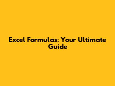 Excel Formulas: Your Ultimate Guide