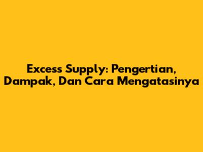 Excess Supply: Pengertian, Dampak, Dan Cara Mengatasinya