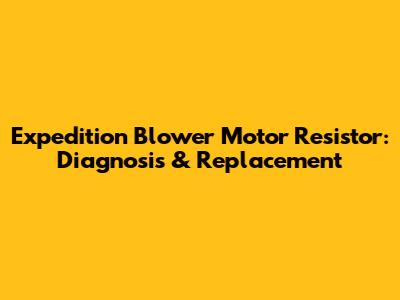 Expedition Blower Motor Resistor: Diagnosis & Replacement