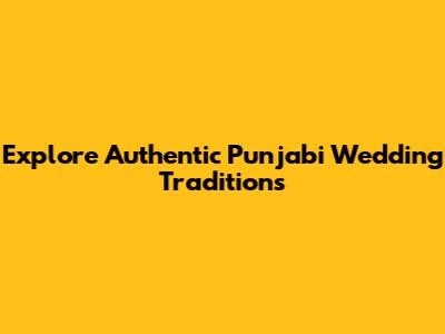 Explore Authentic Punjabi Wedding Traditions