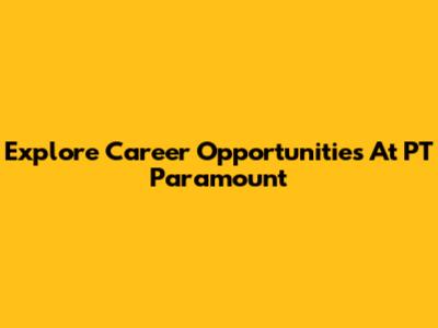 Explore Career Opportunities At PT Paramount