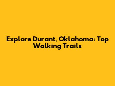 Explore Durant, Oklahoma: Top Walking Trails