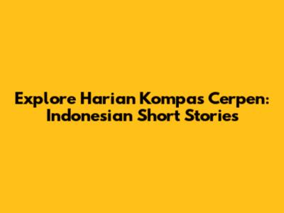Explore Harian Kompas Cerpen: Indonesian Short Stories