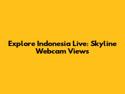 Explore Indonesia Live: Skyline Webcam Views