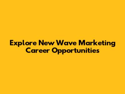 Explore New Wave Marketing Career Opportunities