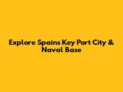 Explore Spain's Key Port City & Naval Base